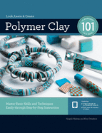 Polymer Clay 101: Master Basic Skills and Techniques Easily Through Step-by-Step Instruction