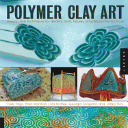 Polymer Clay Art: Projects and Techniques for Jewelry, Gifts, Figures, and Decorative Surfaces