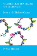 Polymer Clay Jewellery for Beginners: Book 1 - Millefiori Canes
