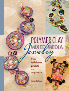 Polymer Clay Mixed Media Jewelry: Fresh Techniques, Projects and Inspiration - Rufener, Shirley