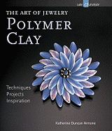Polymer Clay: Techniques, Projects, Inspiration - Aimone, Katherine Duncan