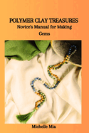 Polymer Clay Treasures: Novice's Manual for Making Gems