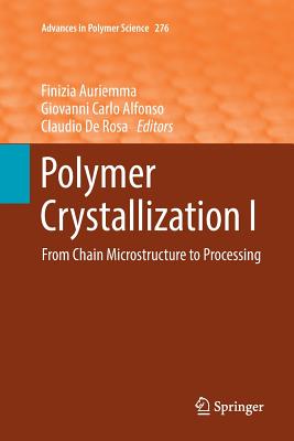 Polymer Crystallization I: From Chain Microstructure to Processing - Auriemma, Finizia (Editor), and Alfonso, Giovanni Carlo (Editor), and Rosa, Claudio De (Editor)