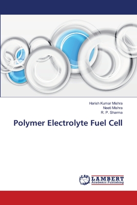 Polymer Electrolyte Fuel Cell - Mishra, Harish Kumar, and Mishra, Neeti, and Sharma, R P