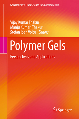Polymer Gels: Perspectives and Applications - Thakur, Vijay Kumar (Editor), and Thakur, Manju Kumari (Editor), and Voicu, Stefan Ioan (Editor)