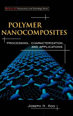 Polymer Nanocomposites: Processing, Characterization, and Applications - Koo, Joseph H, Professor