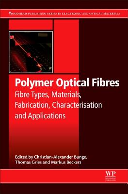 Polymer Optical Fibres: Fibre Types, Materials, Fabrication, Characterisation and Applications - Bunge, Christian-Alexander (Editor), and Beckers, Markus (Editor), and Gries, Thomas (Editor)