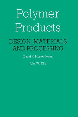 Polymer Products: Design, Materials and Processing - Morton-Jones, D