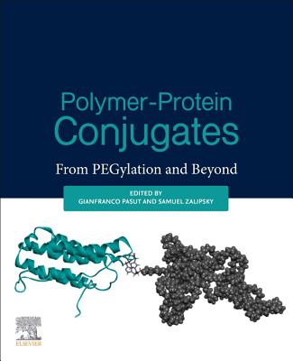 Polymer-Protein Conjugates: From Pegylation and Beyond - Pasut, Gianfranco (Editor), and Zalipsky, Samuel (Editor)