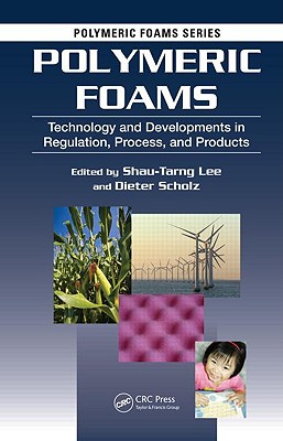 Polymeric Foams: Technology and Developments in Regulation, Process, and Products - Lee, Shau-Tarng (Editor), and Klaus Scholz, Dieter Peter (Editor)