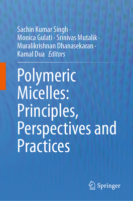 Polymeric Micelles: Principles, Perspectives and Practices - Singh, Sachin Kumar (Editor), and Gulati, Monica (Editor), and Mutalik, Srinivas (Editor)