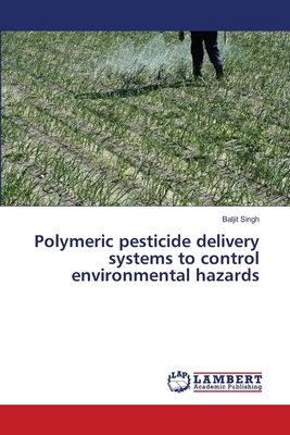 Polymeric pesticide delivery systems to control environmental hazards - Singh, Baljit