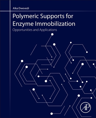 Polymeric Supports for Enzyme Immobilization: Opportunities and Applications - Dwevedi, Alka
