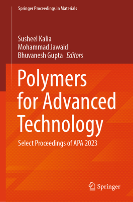 Polymers for Advanced Technology: Select Proceedings of APA 2023 - Kalia, Susheel (Editor), and Jawaid, Mohammad (Editor), and Gupta, Bhuvanesh (Editor)