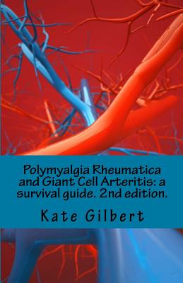 Polymyalgia Rheumatica and Giant Cell Arteritis: a survival guide. 2nd edition. - Gilbert, Kate, PhD