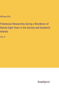 Polynesian Researches during a Residence of Nearly Eight Years in the Society and Sandwich Islands: Vol. II