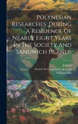 Polynesian Researches, During A Residence Of Nearly Eight Years In The Society And Sandwich Islands - Ellis, William, and Jolibois, and Socit de Gographie de Lyon (Creator)