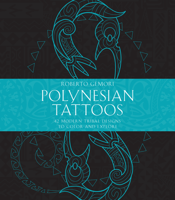 Polynesian Tattoos: 42 Modern Tribal Designs to Color and Explore - Gemori, Roberto