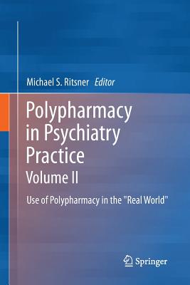 Polypharmacy in Psychiatry Practice, Volume II: Use of Polypharmacy in the "Real World" - Ritsner, Michael S (Editor)