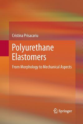 Polyurethane Elastomers: From Morphology to Mechanical Aspects - Prisacariu, Cristina