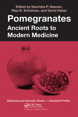 Pomegranates: Ancient Roots to Modern Medicine - Heber, David (Editor), and Schulman, Risa N. (Editor), and Seeram, Navindra P. (Editor)