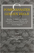 Pomegranates and Golden Bells: Studies in Biblical, Jewish, and Near Eastern Ritual, Law, and Literature in Honor of Jacob Milgrom
