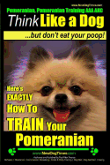 Pomeranian, Pomeranian Training AAA AKC: Think Like a Dog, but Don't Eat Your Poop! Pomeranian Breed Expert Training: Here's EXACTLY How to Train Your Pomeranian