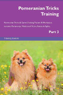 Pomeranian Tricks Training Pomeranian Tricks & Games Training Tracker & Workbook. Includes: Pomeranian Multi-Level Tricks, Games & Agility. Part 3