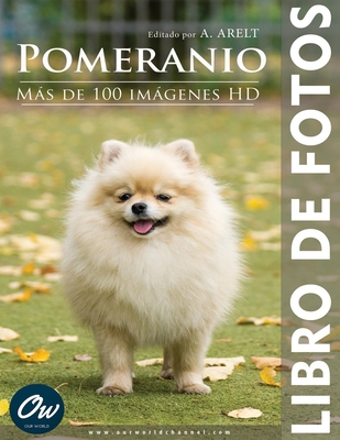 Pomeranio: Libro de fotos - Ms de 100 imgenes HD - Arelt, A, and World, Our