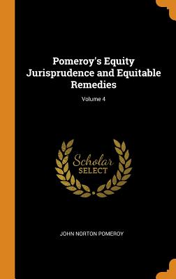 Pomeroy's Equity Jurisprudence and Equitable Remedies; Volume 4 - Pomeroy, John Norton