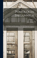 Pomologia Britannica: Or, Figures and Descriptions of the Most Important Varieties of Fruit Cultivated in Great Britain; Volume 1