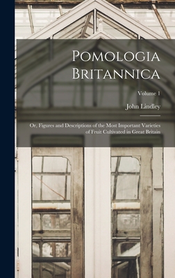 Pomologia Britannica: Or, Figures and Descriptions of the Most Important Varieties of Fruit Cultivated in Great Britain; Volume 1 - Lindley, John