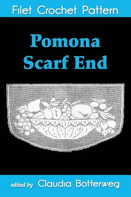 Pomona Scarf End Filet Crochet Pattern: Complete Instructions and Chart - Farr, Ida C, and Botterweg, Claudia (Editor)