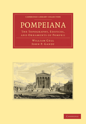 Pompeiana: The Topography, Edifices, and Ornaments of Pompeii - Gell, William, and Gandy, John P.