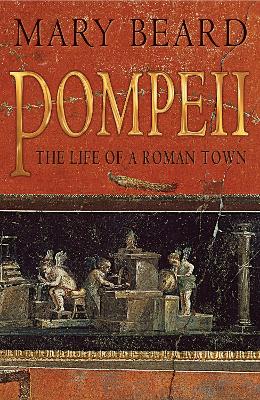 Pompeii: The Life of a Roman Town - Beard, Mary