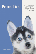 Pomskies: A Guide for the New Dog Owner: Training, Feeding, and Loving your New Pomsky Dog