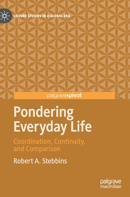 Pondering Everyday Life: Coordination, Continuity, and Comparison - Stebbins, Robert A