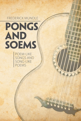 Pongs and Soems: Poem-Like Songs and Song-Like Poems - Mundle, Frederick