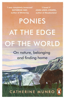 Ponies At The Edge Of The World: On nature, belonging and finding home - Munro, Catherine