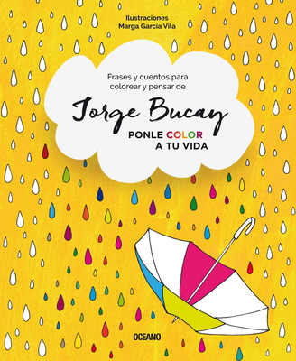 Ponle Color a Tu Vida: Frases y Cuentos Para Colorear y Pensar - Bucay, Jorge