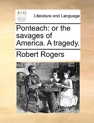 Ponteach: Or the Savages of America. a Tragedy - Rogers, Robert