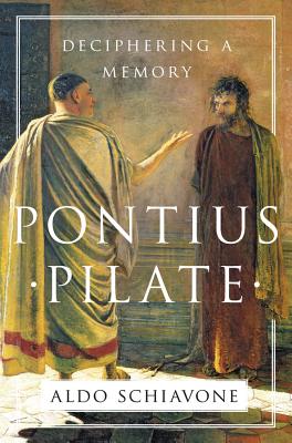 Pontius Pilate: Deciphering a Memory - Schiavone, Aldo, and Carden, Jeremy (Translated by)