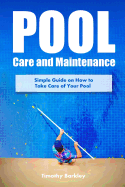 Pool Care and Maintenance: Simple Guide on How to Take Care of Your Pool