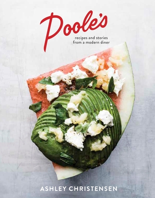 Poole's: Recipes and Stories from a Modern Diner [A Cookbook] - Christensen, Ashley, and Goalen, Kaitlyn