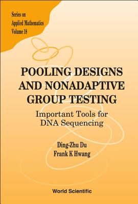 Pooling Designs and Nonadaptive Group Testing: Important Tools for DNA Sequencing - Hwang, Frank Kwang-Ming, and Du, Ding-Zhu