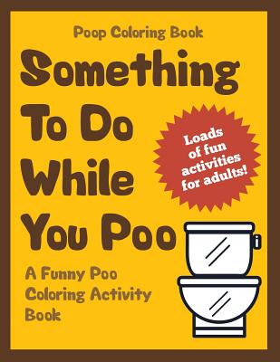 Poop Coloring Book: Something to Do While You Poo: A Funny Poo Coloring Activity Book - Im the Poop