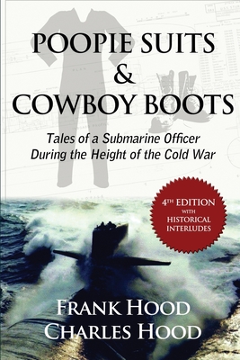 Poopie Suits & Cowboy Boots: Tales of a Submarine Officer During the Height of the Cold War - Hood, Charles, and Hood, Frank