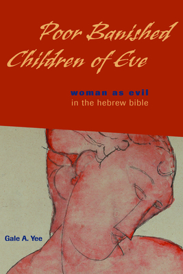 Poor Banished Children of Eve: Woman as Evil in the Hebrew Bible - Yee, Gale a (Editor)