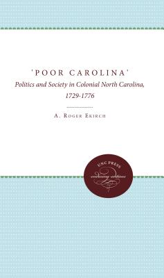 'Poor Carolina': Politics and Society in Colonial North Carolina, 1729-1776 - Ekirch, A Roger