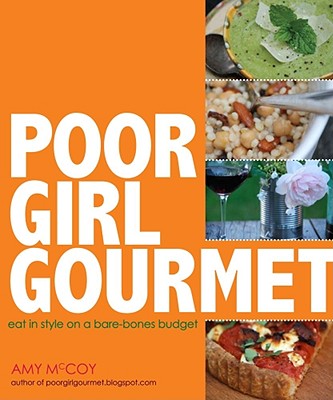 Poor Girl Gourmet: Eat in Style on a Bare Bones Budget - McCoy, Amy